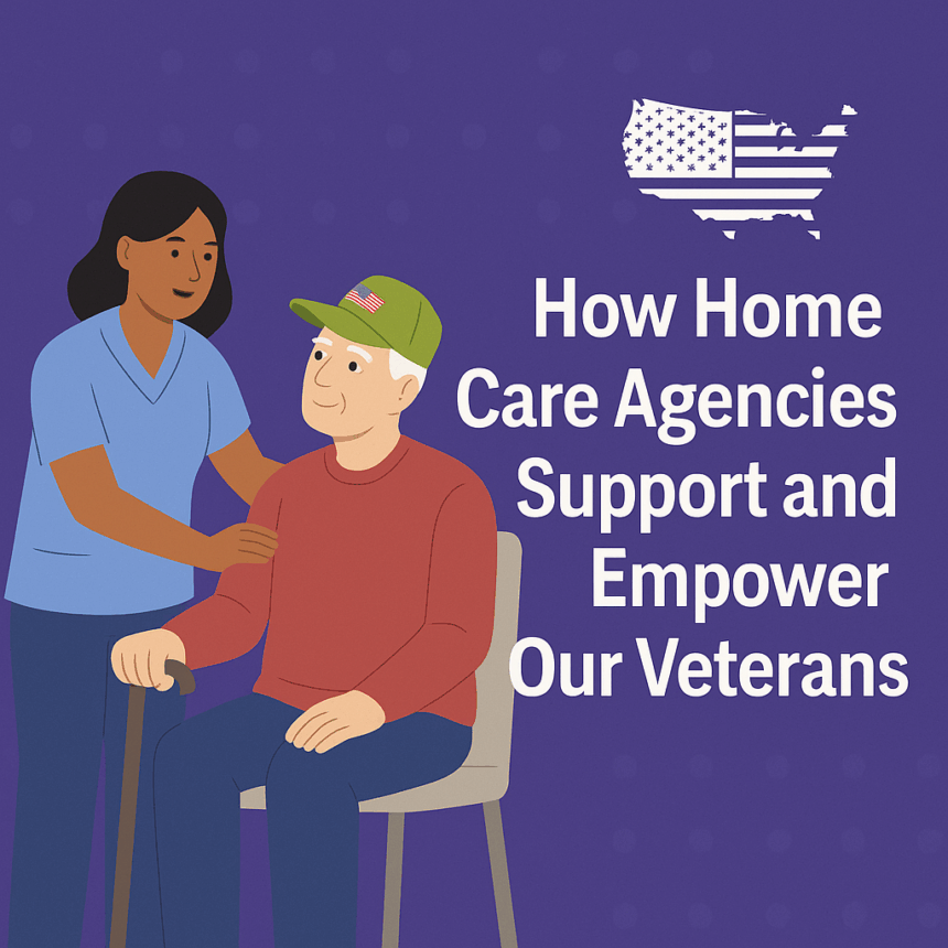 How Home Care Agencies Support and Empower Our Veterans